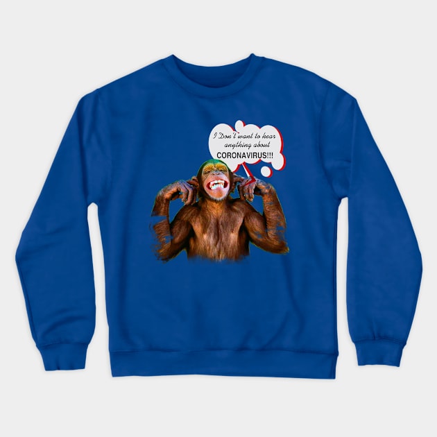 Chimpanzee saying: "I don't want to hear anything about Coronavirus" Crewneck Sweatshirt by Aloha Designs